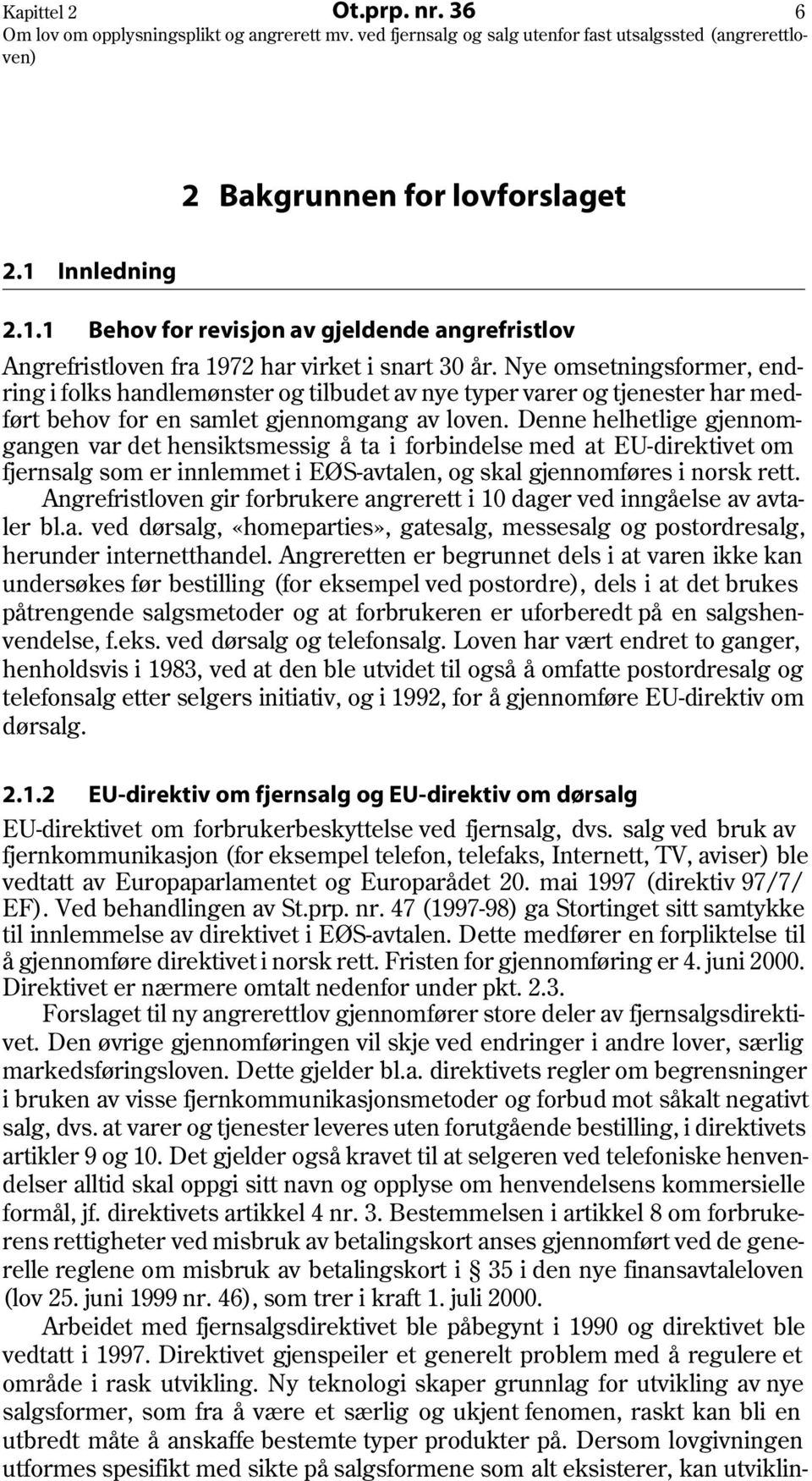 Denne helhetlige gjennomgangen var det hensiktsmessig å ta i forbindelse med at EU-direktivet om fjernsalg som er innlemmet i EØS-avtalen, og skal gjennomføres i norsk rett.