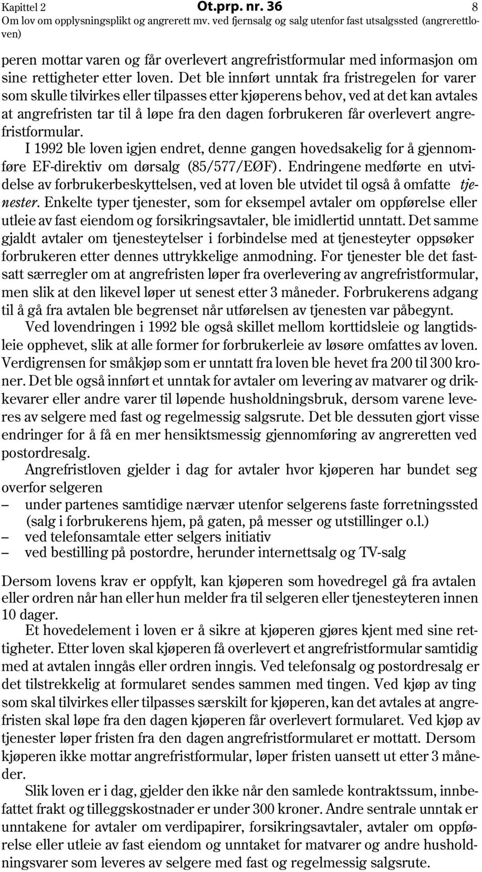 overlevert angrefristformular. I 1992 ble loven igjen endret, denne gangen hovedsakelig for å gjennomføre EF-direktiv om dørsalg (85/577/EØF).