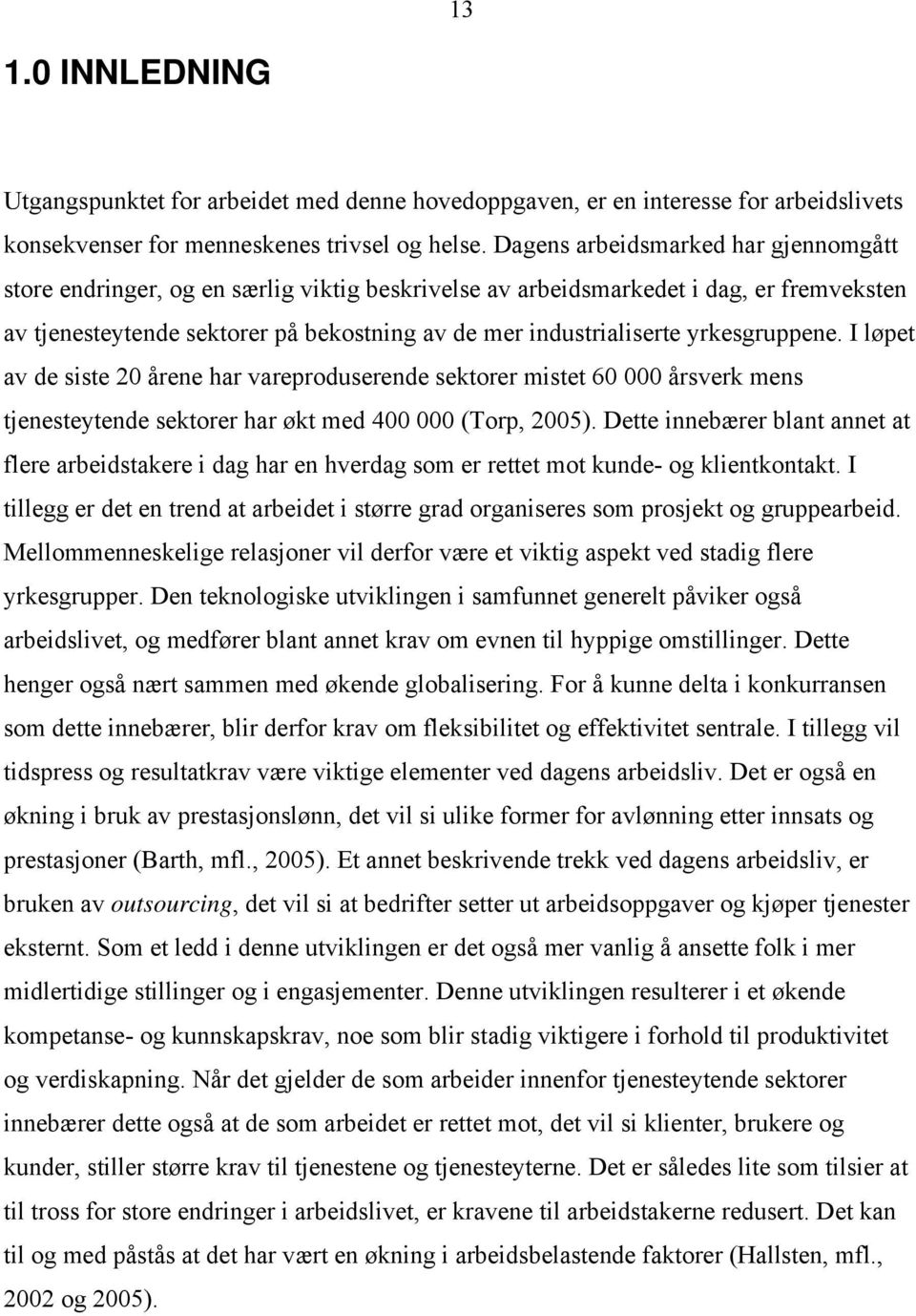 yrkesgruppene. I løpet av de siste 20 årene har vareproduserende sektorer mistet 60 000 årsverk mens tjenesteytende sektorer har økt med 400 000 (Torp, 2005).