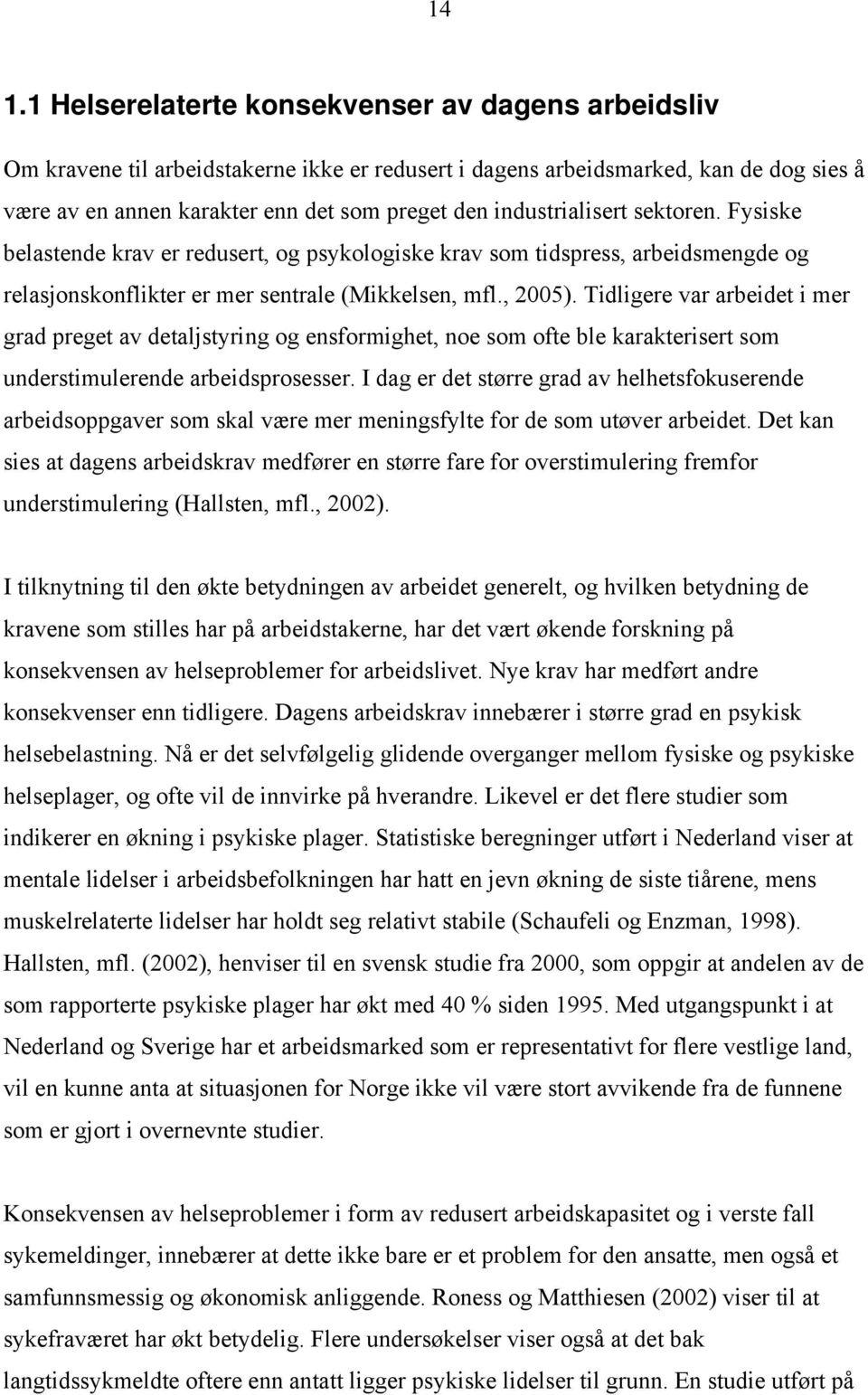 Tidligere var arbeidet i mer grad preget av detaljstyring og ensformighet, noe som ofte ble karakterisert som understimulerende arbeidsprosesser.