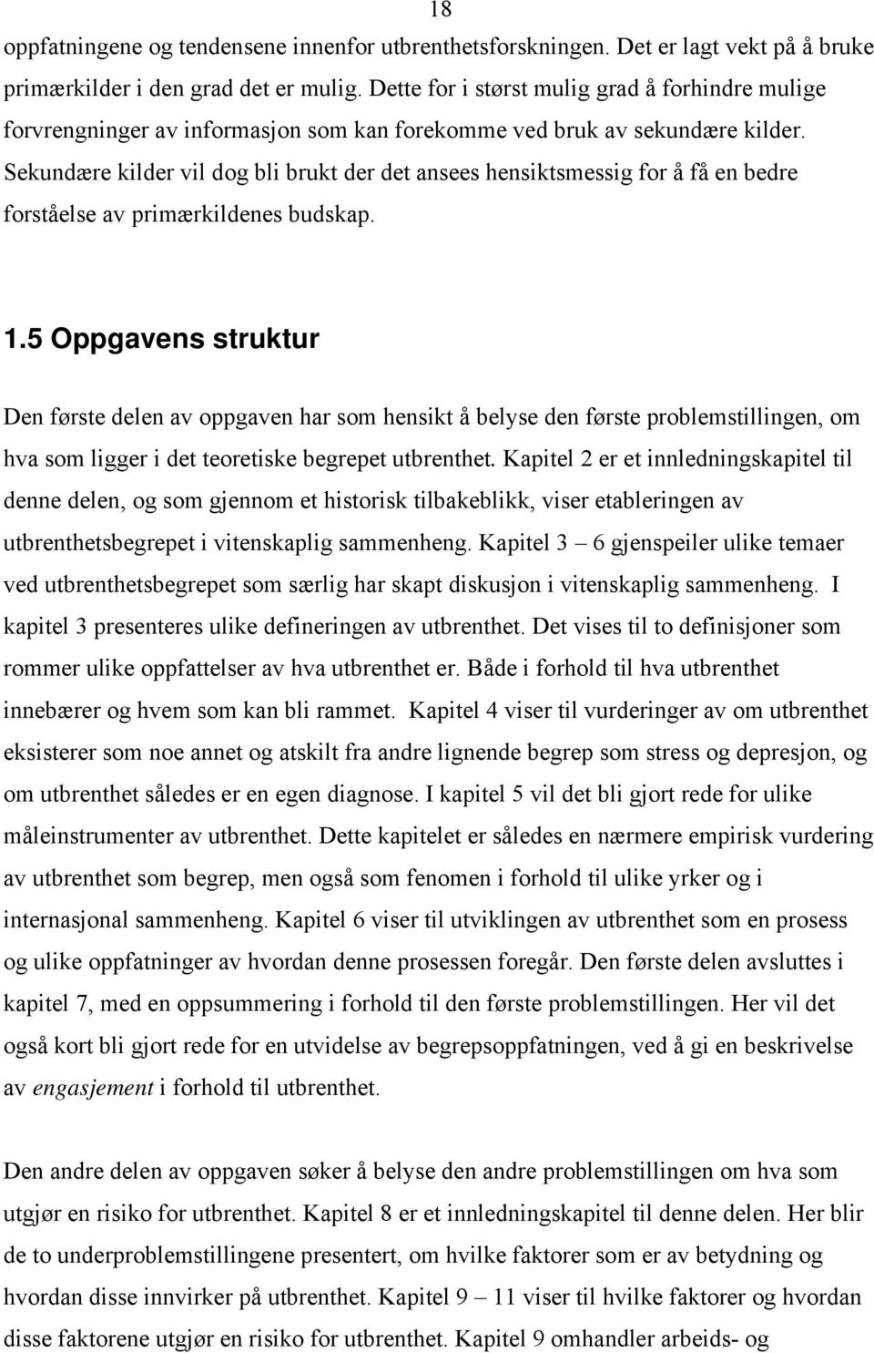 Sekundære kilder vil dog bli brukt der det ansees hensiktsmessig for å få en bedre forståelse av primærkildenes budskap. 1.