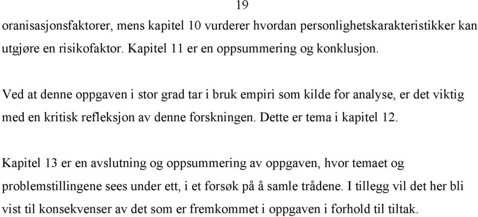 Ved at denne oppgaven i stor grad tar i bruk empiri som kilde for analyse, er det viktig med en kritisk refleksjon av denne forskningen.