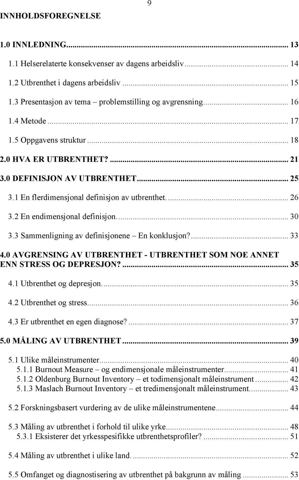 2 En endimensjonal definisjon... 30 3.3 Sammenligning av definisjonene En konklusjon?... 33 4.0 AVGRENSING AV UTBRENTHET - UTBRENTHET SOM NOE ANNET ENN STRESS OG DEPRESJON?... 35 4.