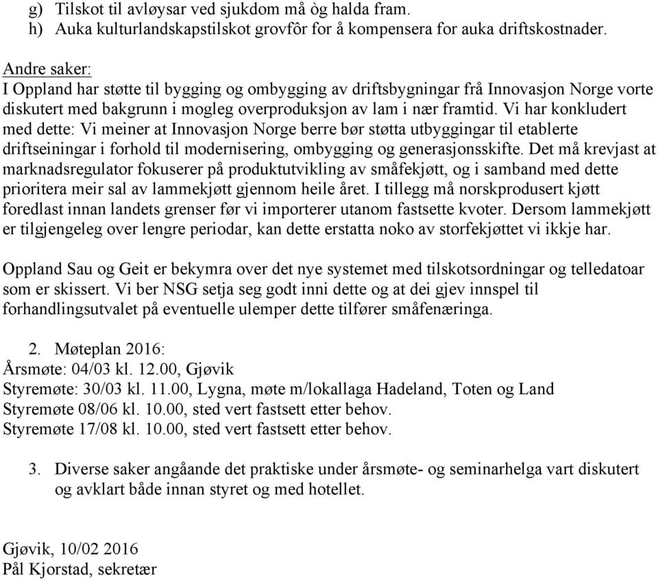 Vi har konkludert med dette: Vi meiner at Innovasjon Norge berre bør støtta utbyggingar til etablerte driftseiningar i forhold til modernisering, ombygging og generasjonsskifte.