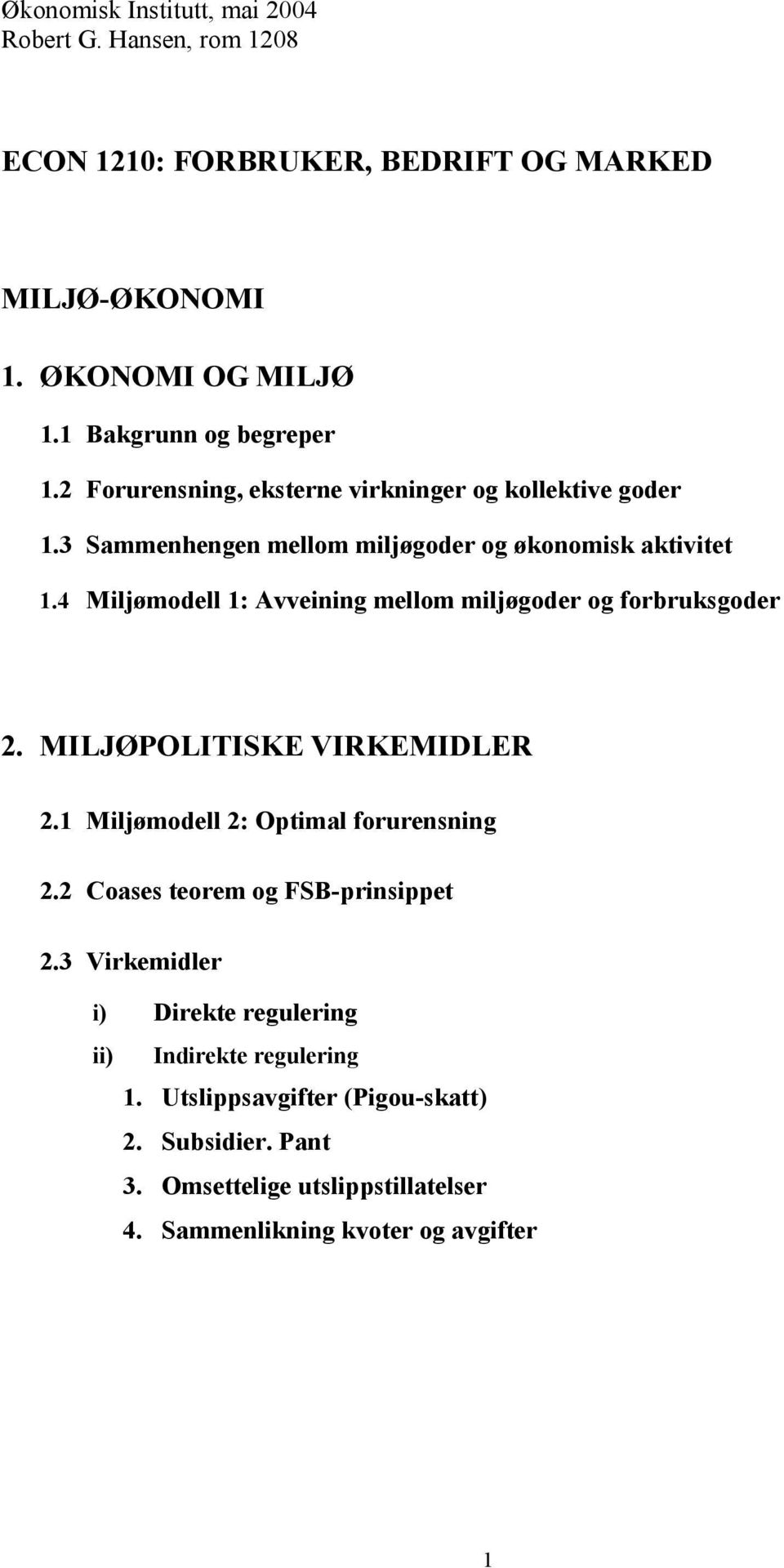 4 Miljømodell 1: Avveining mellom miljøgoder og forbruksgoder 2. MILJØPOLITISKE VIRKEMIDLER 2.1 Miljømodell 2: Optimal forurensning 2.