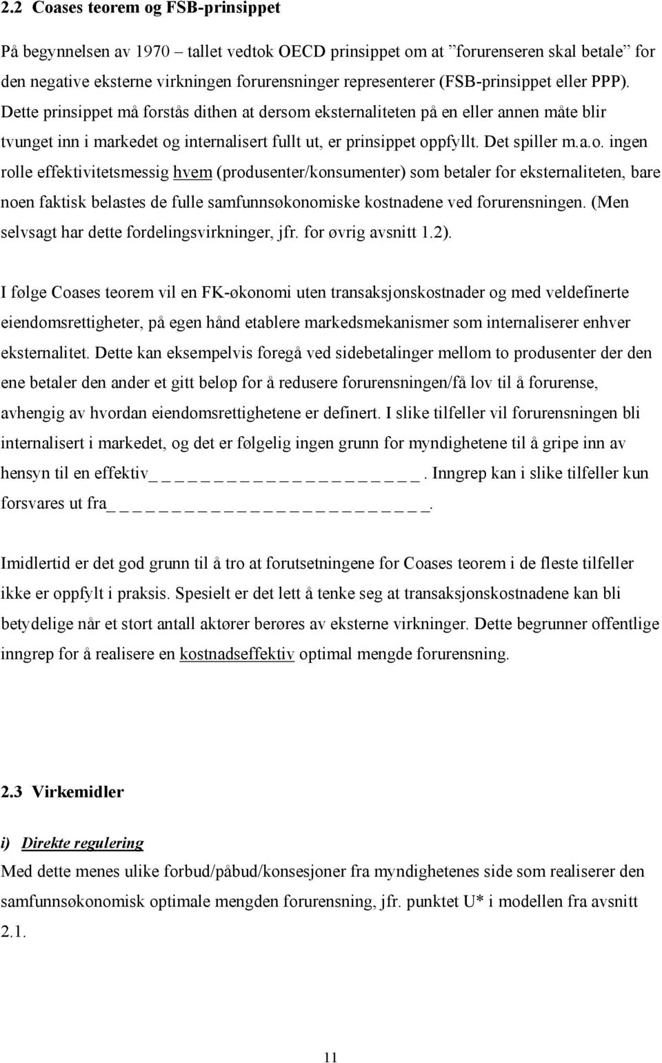 Det spiller m.a.o. ingen rolle effektivitetsmessig hvem (produsenter/konsumenter) som betaler for eksternaliteten, bare noen faktisk belastes de fulle samfunnsøkonomiske kostnadene ved forurensningen.