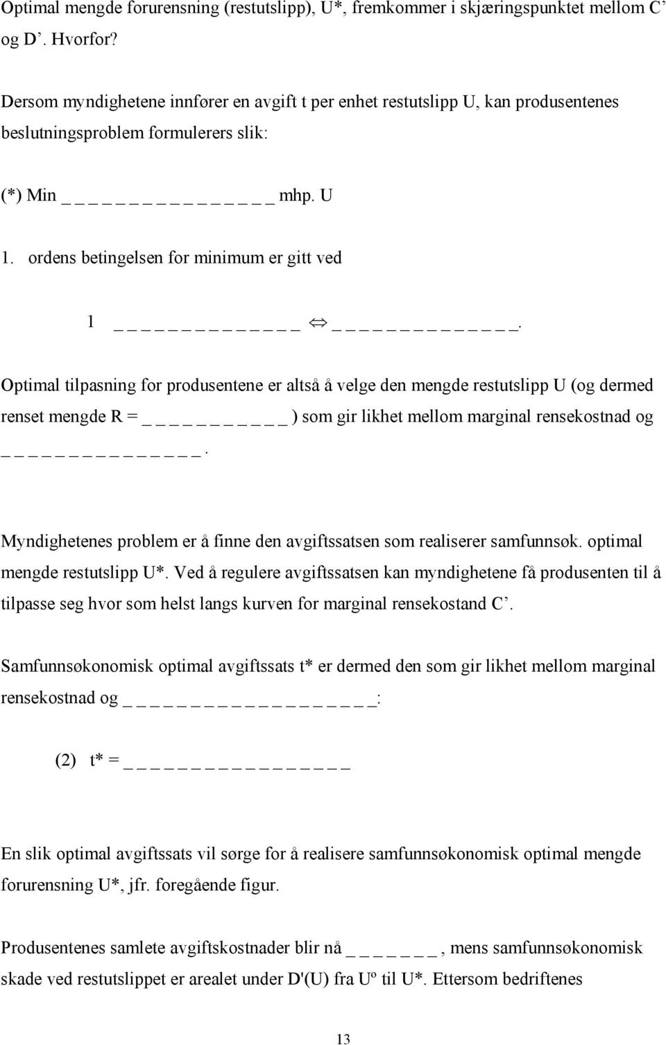 Optimal tilpasning for produsentene er altså å velge den mengde restutslipp U (og dermed renset mengde R = _ ) som gir likhet mellom marginal rensekostnad og _.