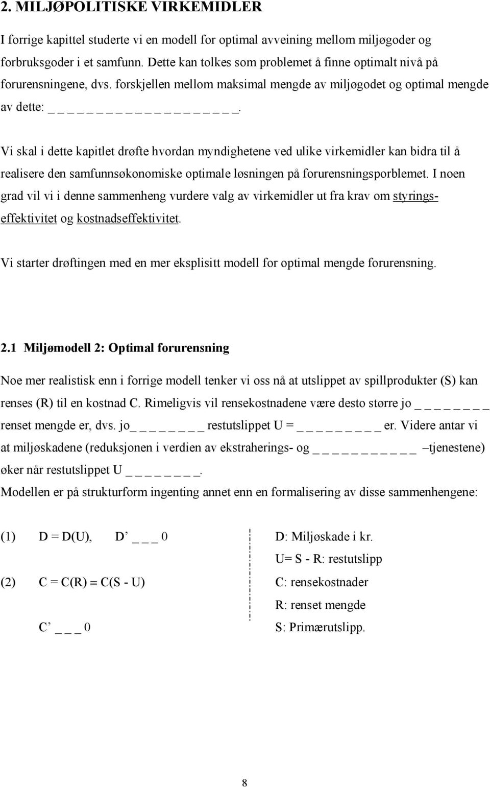 Vi skal i dette kapitlet drøfte hvordan myndighetene ved ulike virkemidler kan bidra til å realisere den samfunnsøkonomiske optimale løsningen på forurensningsporblemet.