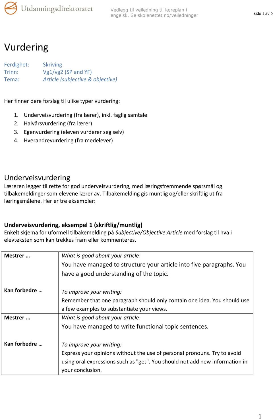 Hverandrevurdering (fra medelever) Underveisvurdering Læreren legger til rette for god underveisvurdering, med læringsfremmende spørsmål og tilbakemeldinger som elevene lærer av.