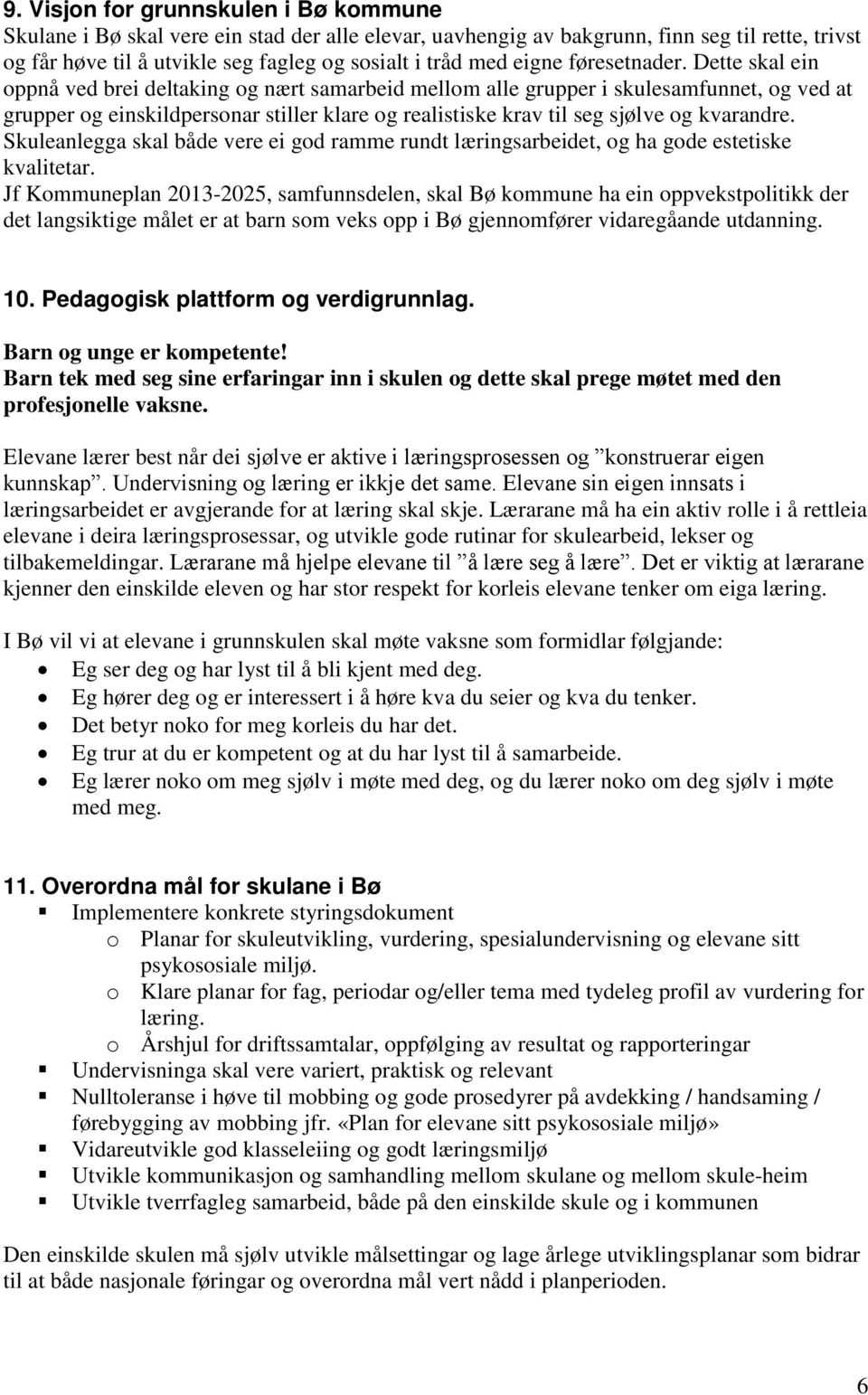 Dette skal ein oppnå ved brei deltaking og nært samarbeid mellom alle grupper i skulesamfunnet, og ved at grupper og einskildpersonar stiller klare og realistiske krav til seg sjølve og kvarandre.