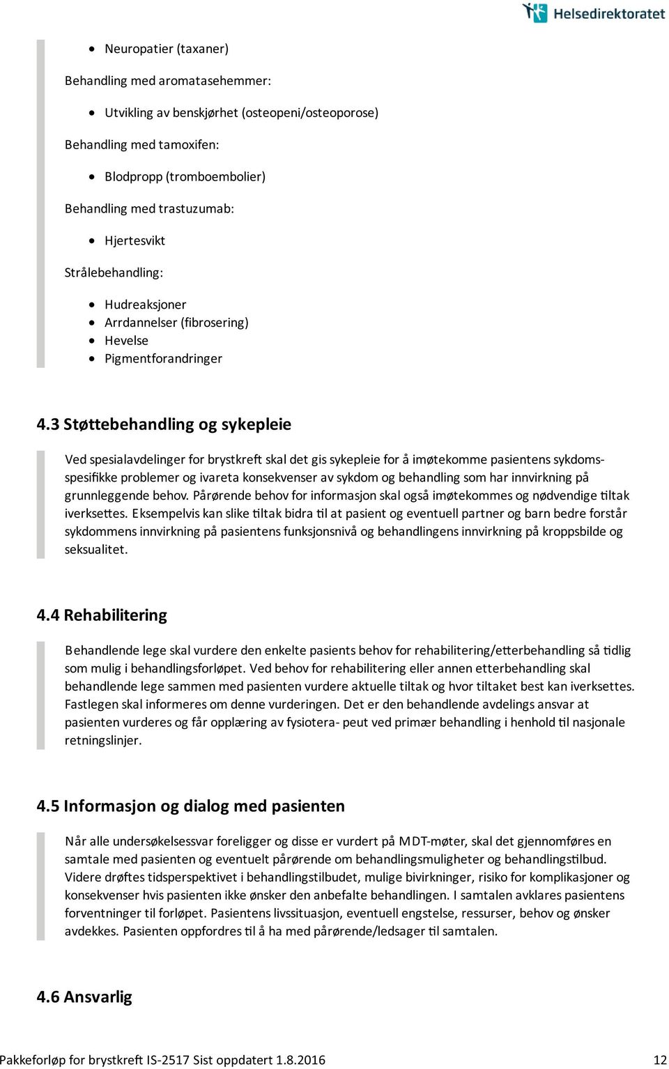 3 Støttebehandling og sykepleie Ved spesialavdelinger for brystkre skal det gis sykepleie for a imøtekomme pasientens sykdomsspesifikke problemer og ivareta konsekvenser av sykdom og behandling som