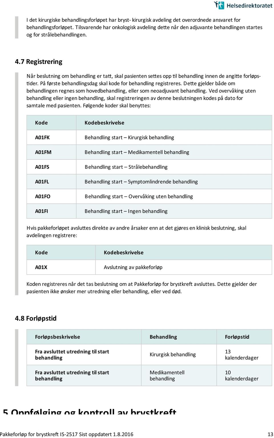 7 Registrering Na r beslutning om behandling er ta, skal pasienten se es opp l behandling innen de angi e forløps- der. Pa første behandlingsdag skal kode for behandling registreres.