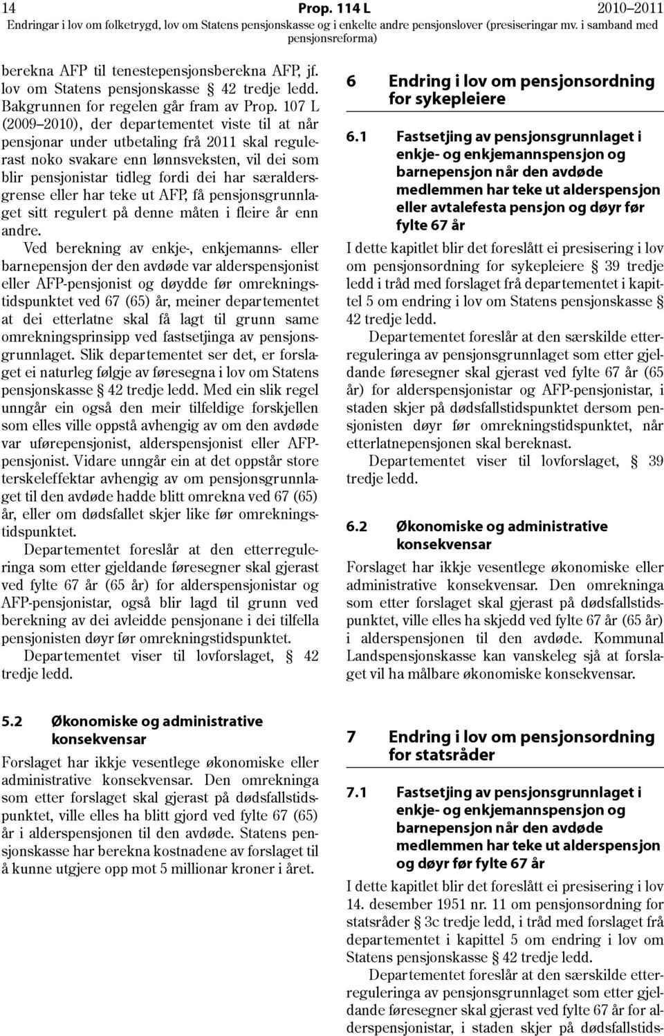 særaldersgrense eller har teke ut AFP, få pensjonsgrunnlaget sitt regulert på denne måten i fleire år enn andre.