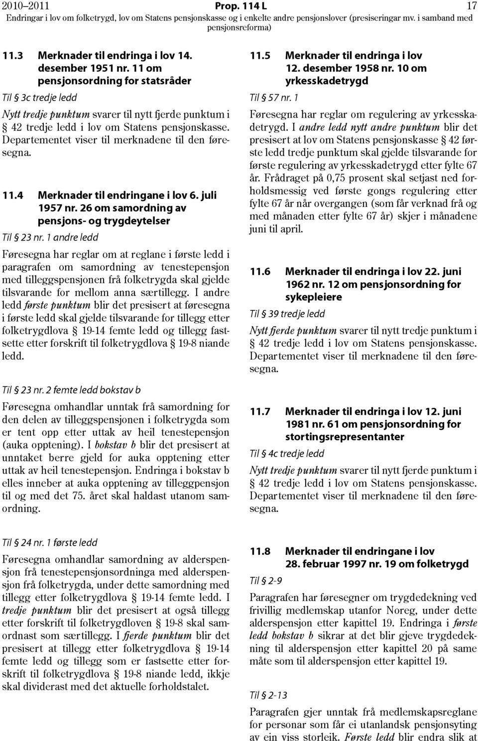 Departementet viser til merknadene til den føresegna. 11.4 Merknader til endringane i lov 6. juli 1957 nr. 26 om samordning av pensjons- og trygdeytelser Til 23 nr.