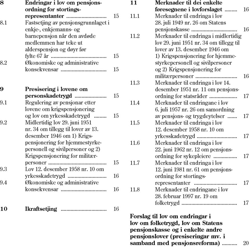 2 Økonomiske og administrative konsekvensar... 15 9 Presisering i lovene om personskadetrygd... 15 9.1 Regulering av pensjonar etter lovene om krigspensjonering og lov om yrkesskadetrygd... 15 9.2 Midlertidig lov 29.