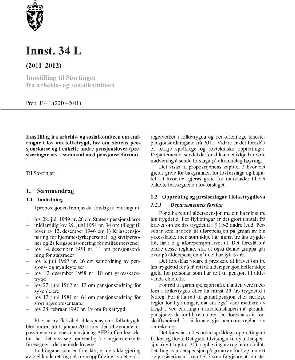 i samband med pensjonsreforma) Til Stortinget 1. Sammendrag 1.1 Innledning I proposisjonen fremjas det forslag til endringar i: lov 28. juli 1949 nr. 26 om Statens pensjonskasse midlertidig lov 29.