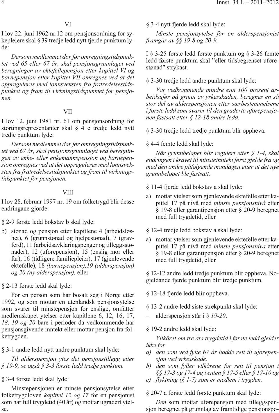 ektefellepensjon etter kapittel VI og barnepensjon etter kapittel VII omregnes ved at det oppreguleres med lønnsveksten fra fratredelsestidspunktet og fram til virkningstidspunktet for pensjonen.