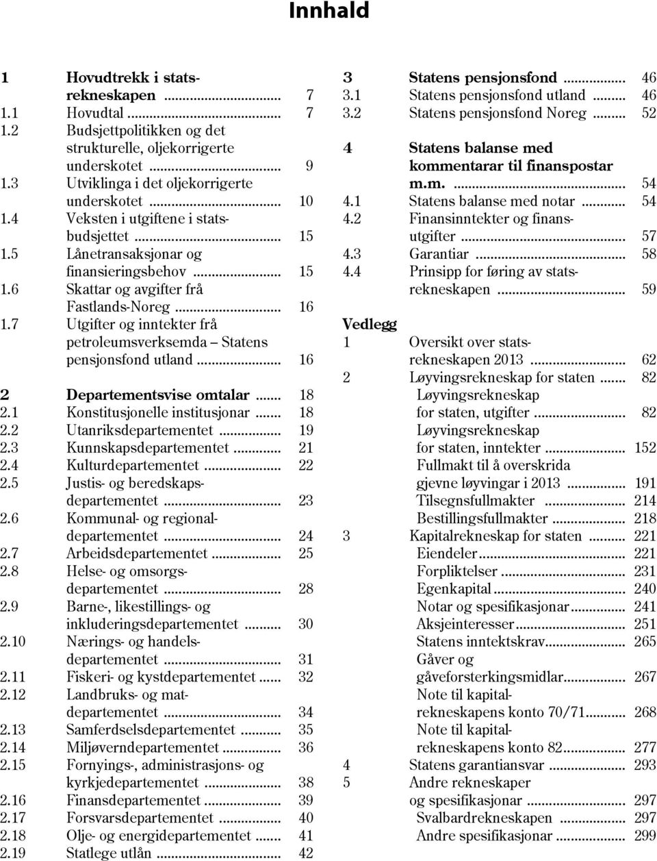 7 Utgifter og inntekter frå petroleumsverksemda Statens pensjonsfond utland... 16 2 Departementsvise omtalar... 18 2.1 Konstitusjonelle institusjonar... 18 2.2 Utanriksdepartementet... 19 2.