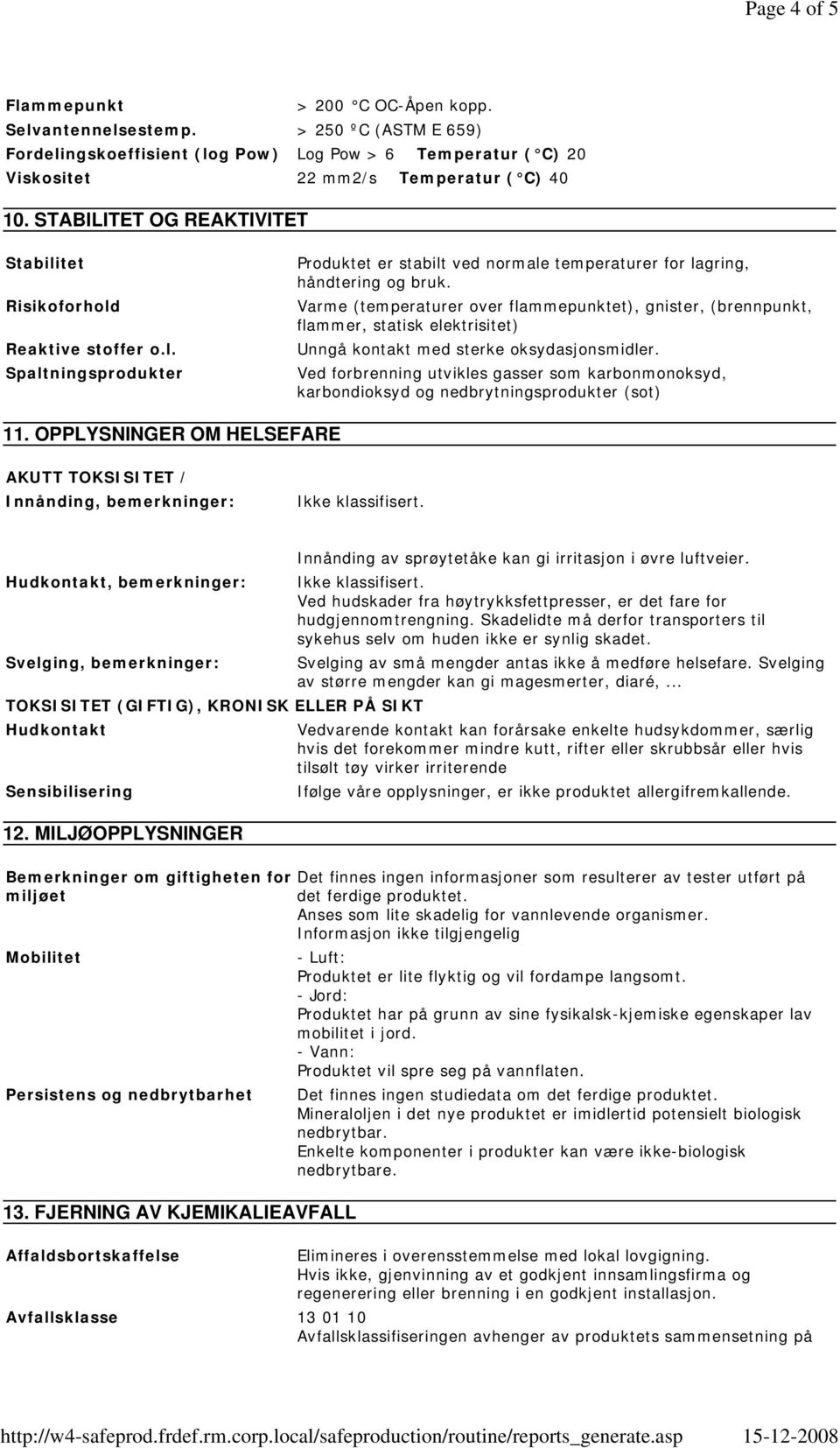 Varme (temperaturer over flammepunktet), gnister, (brennpunkt, flammer, statisk elektrisitet) Unngå kontakt med sterke oksydasjonsmidler.