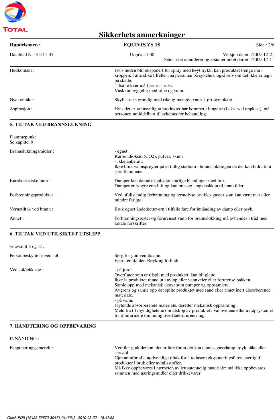 Løft øyelokket. Hvis det er sannsynlig at produktet har kommet i lungene (f.eks. ved oppkast), må personen umiddelbart til sykehus for behandling. 5.