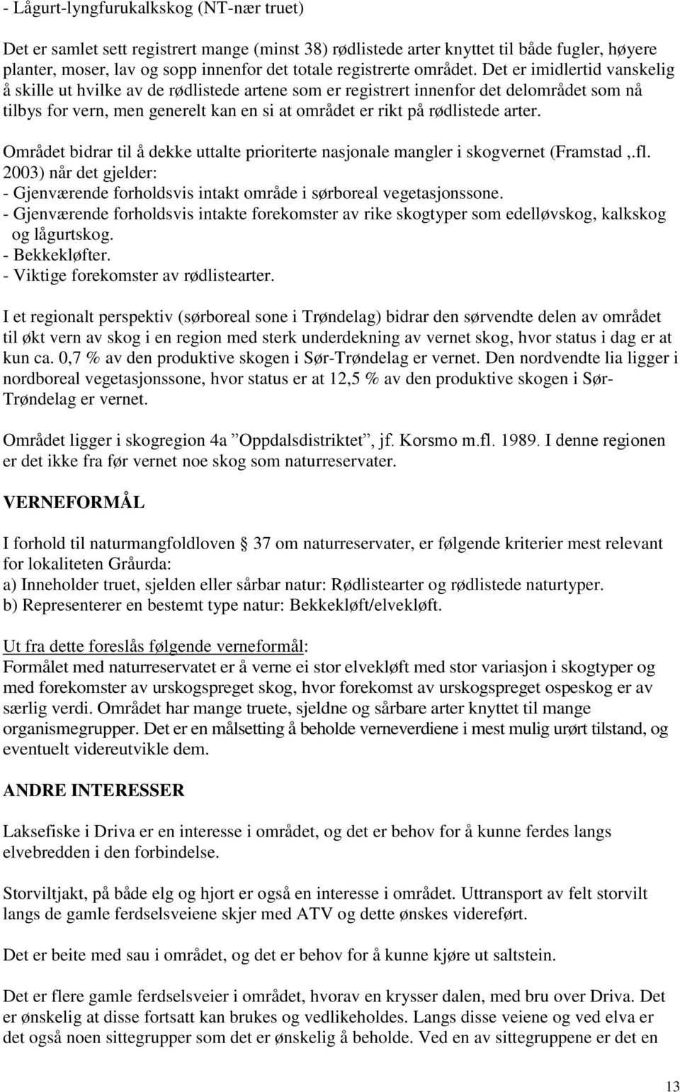 Det er imidlertid vanskelig å skille ut hvilke av de rødlistede artene som er registrert innenfor det delområdet som nå tilbys for vern, men generelt kan en si at området er rikt på rødlistede arter.