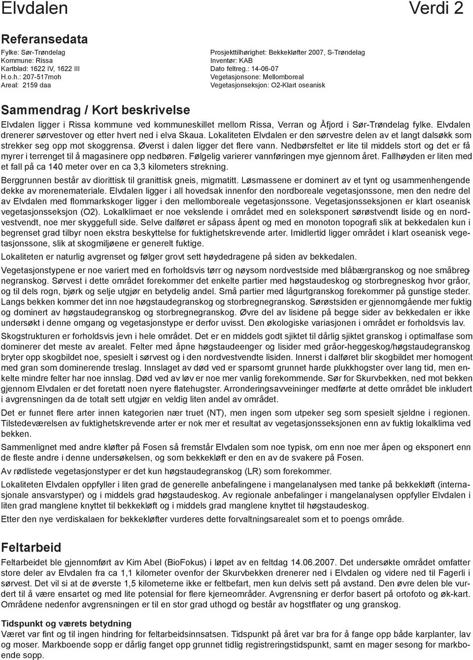 Vegetasjonseksjon: O2-Klart oseanisk Sammendrag / Kort beskrivelse Elvdalen ligger i Rissa kommune ved kommuneskillet mellom Rissa, Verran og Åfjord i Sør-Trøndelag fylke.