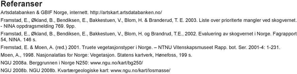 Evaluering av skogvernet i Norge. Fagrapport 54, NINA. 146 s. Fremstad, E. & Moen, A. (red.) 2001. Truete vegetasjonstyper i Norge. NTNU Vitenskapsmuseet Rapp. bot. Ser. 2001-4: 1-231.