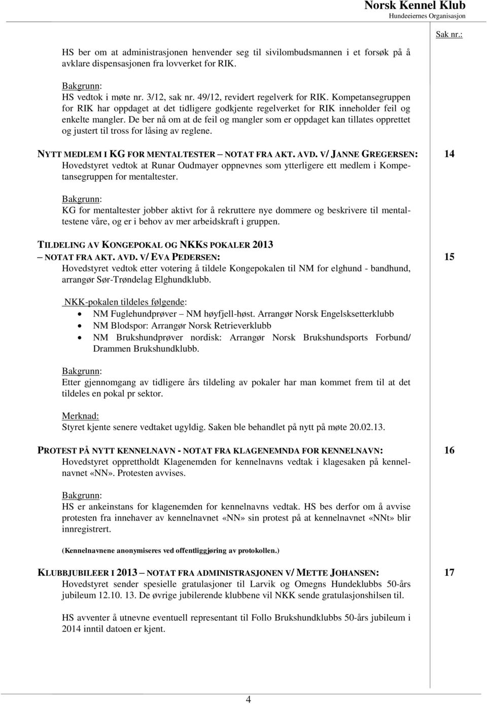 De ber nå om at de feil og mangler som er oppdaget kan tillates opprettet og justert til tross for låsing av reglene. Norsk Kennel Klub NYTT MEDLEM I KG FOR MENTALTESTER NOTAT FRA AKT. AVD.