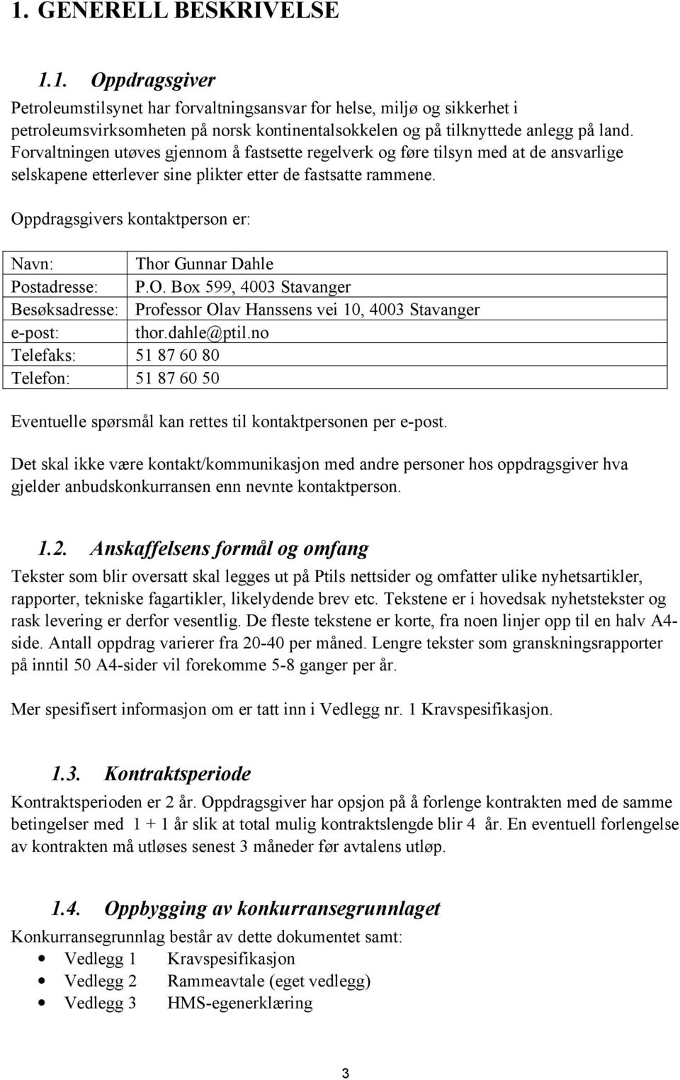 Oppdragsgivers kontaktperson er: Navn: Thor Gunnar Dahle Postadresse: P.O. Box 599, 4003 Stavanger Besøksadresse: Professor Olav Hanssens vei 10, 4003 Stavanger e-post: thor.dahle@ptil.