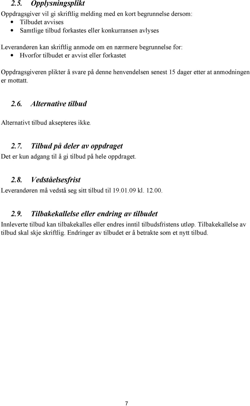 Alternative tilbud Alternativt tilbud aksepteres ikke. 2.7. Tilbud på deler av oppdraget Det er kun adgang til å gi tilbud på hele oppdraget. 2.8.