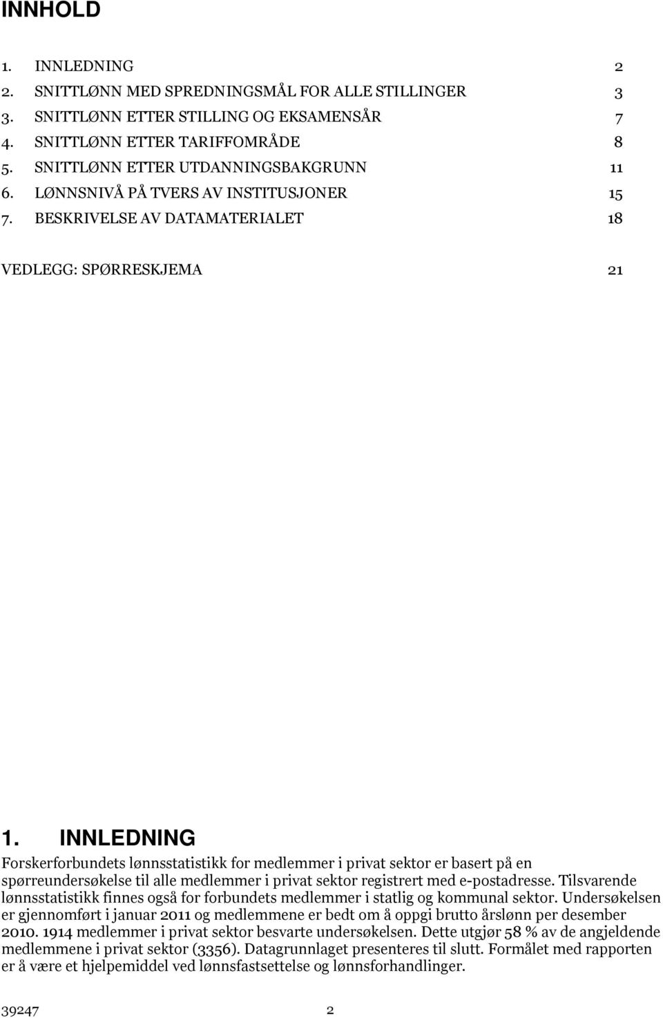 INNLEDNING Forskerforbundets lønnsstatistikk for medlemmer i privat sektor er basert på en spørreundersøkelse til alle medlemmer i privat sektor registrert med e-postadresse.