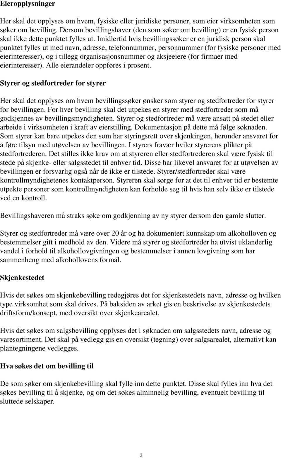 Imidlertid hvis bevillingssøker er en juridisk person skal punktet fylles ut med navn, adresse, telefonnummer, personnummer (for fysiske personer med eierinteresser), og i tillegg organisasjonsnummer