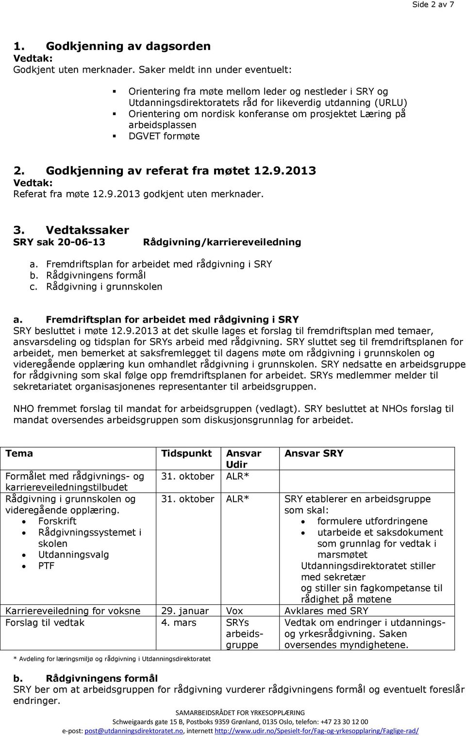 Læring på arbeidsplassen DGVET formøte 2. Godkjenning av referat fra møtet 12.9.2013 Referat fra møte 12.9.2013 godkjent uten merknader. 3.