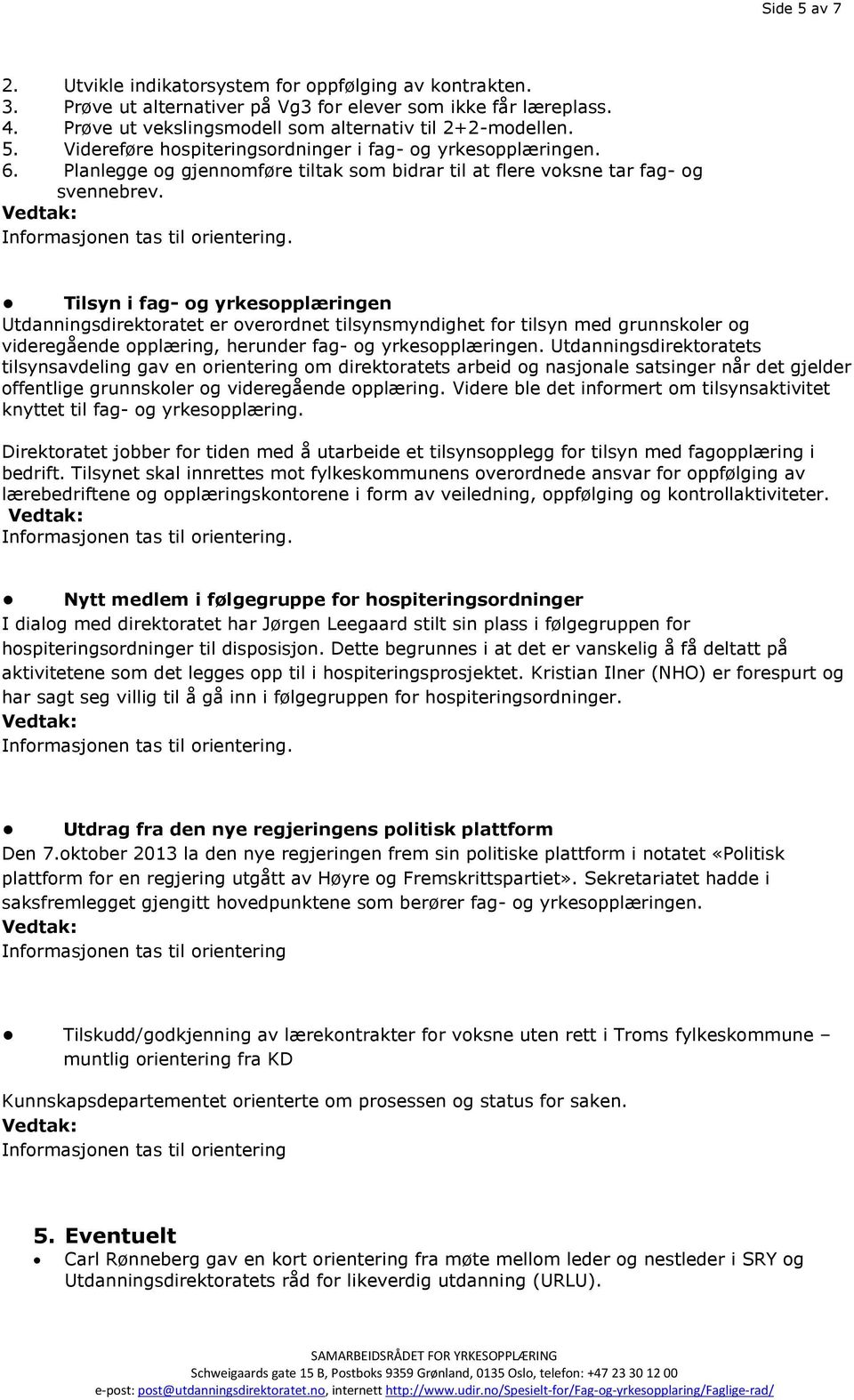 Tilsyn i fag- og yrkesopplæringen Utdanningsdirektoratet er overordnet tilsynsmyndighet for tilsyn med grunnskoler og videregående opplæring, herunder fag- og yrkesopplæringen.