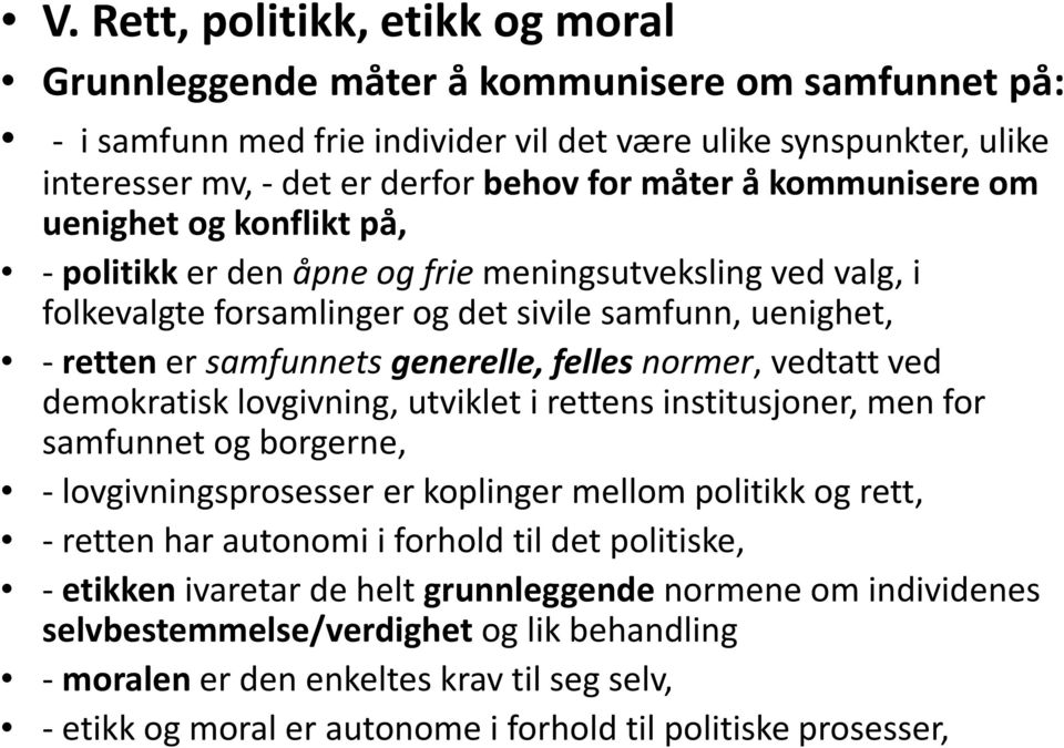 generelle, felles normer, vedtatt ved demokratisk lovgivning, utviklet i rettens institusjoner, men for samfunnet og borgerne, - lovgivningsprosesser er koplinger mellom politikk og rett, - retten