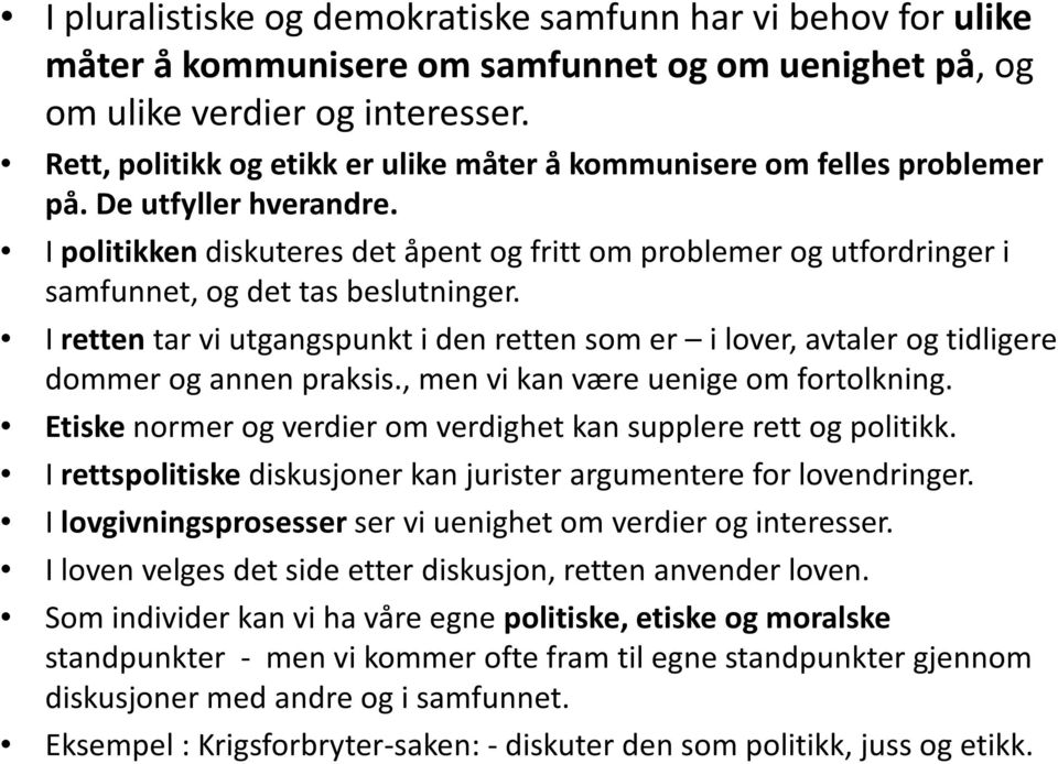 I politikken diskuteres det åpent og fritt om problemer og utfordringer i samfunnet, og det tas beslutninger.