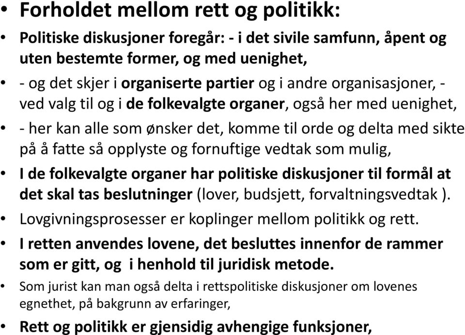 mulig, I de folkevalgte organer har politiske diskusjoner til formål at det skal tas beslutninger (lover, budsjett, forvaltningsvedtak ). Lovgivningsprosesser er koplinger mellom politikk og rett.