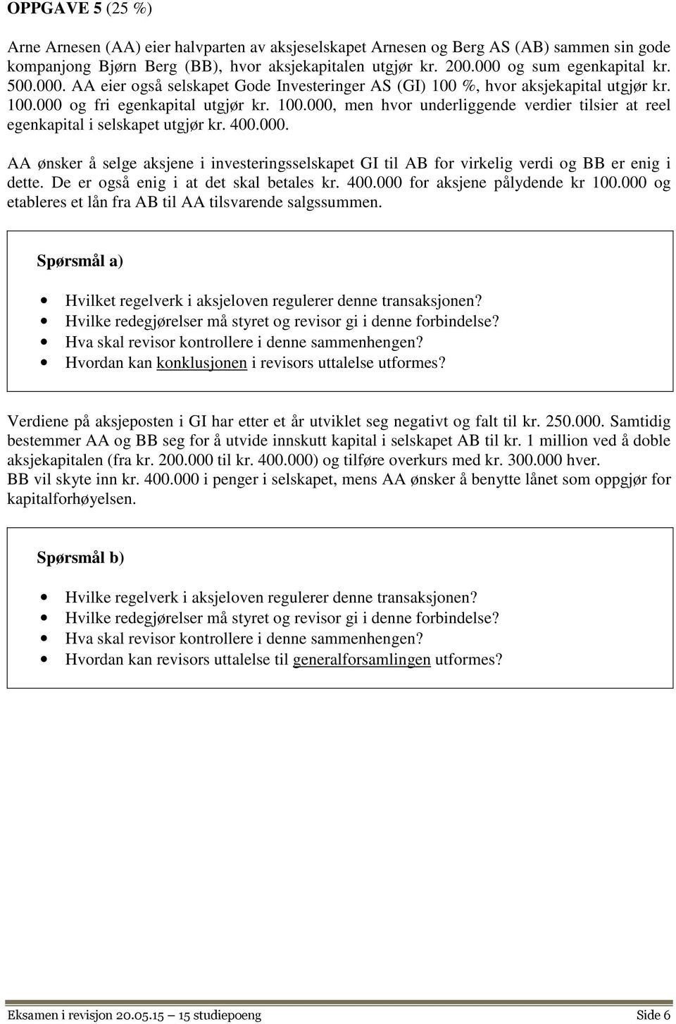 400.000. AA ønsker å selge aksjene i investeringsselskapet GI til AB for virkelig verdi og BB er enig i dette. De er også enig i at det skal betales kr. 400.000 for aksjene pålydende kr 100.