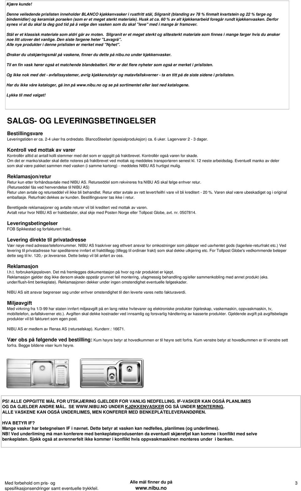 materiale). Husk at ca. 60 % av alt kjøkkenarbeid foregår rundt kjøkkenvasken. Derfor synes vi at du skal ta deg god tid på å velge den vasken som du skal "leve" med i mange år framover.