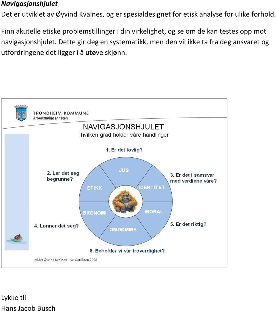 Finn akutelle etiske problemstillinger i din virkelighet, og se om de kan testes opp mot