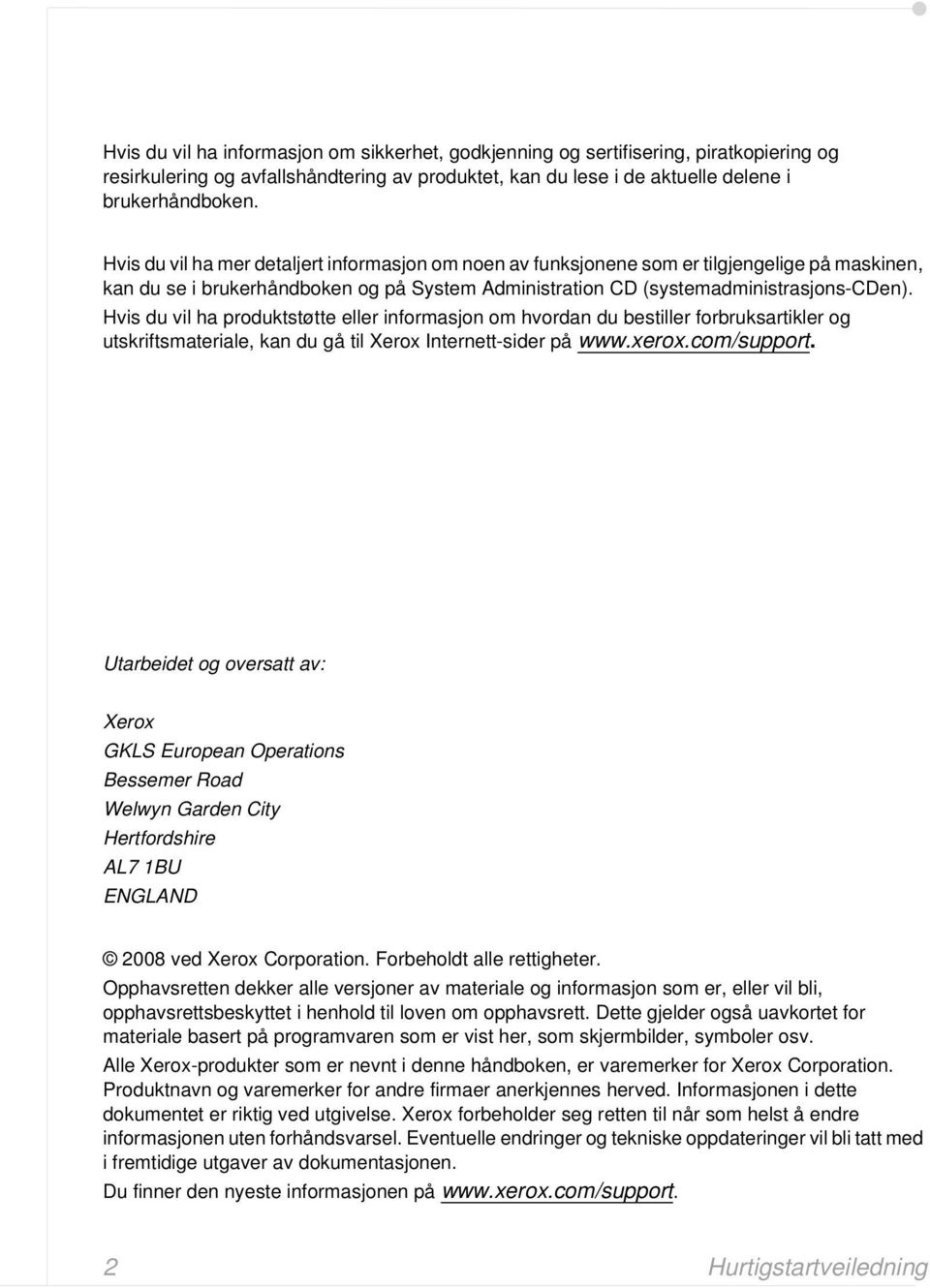 Hvis du vil ha produktstøtte eller informasjon om hvordan du bestiller forbruksartikler og utskriftsmateriale, kan du gå til Xerox Internett-sider på www.xerox.com/support.