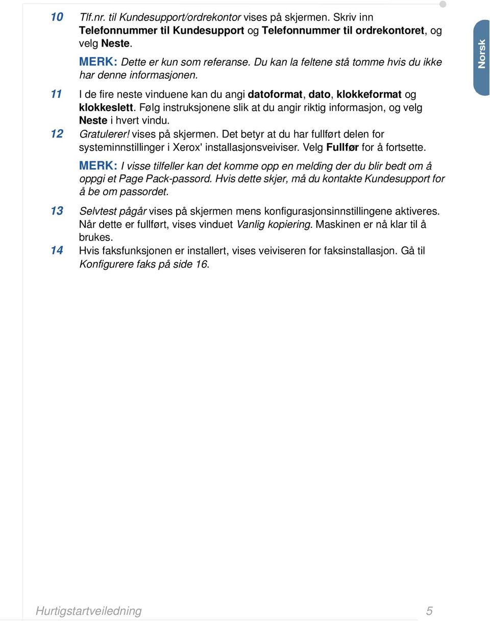 Følg instruksjonene slik at du angir riktig informasjon, og velg Neste i hvert vindu. 12 Gratulerer! vises på skjermen.