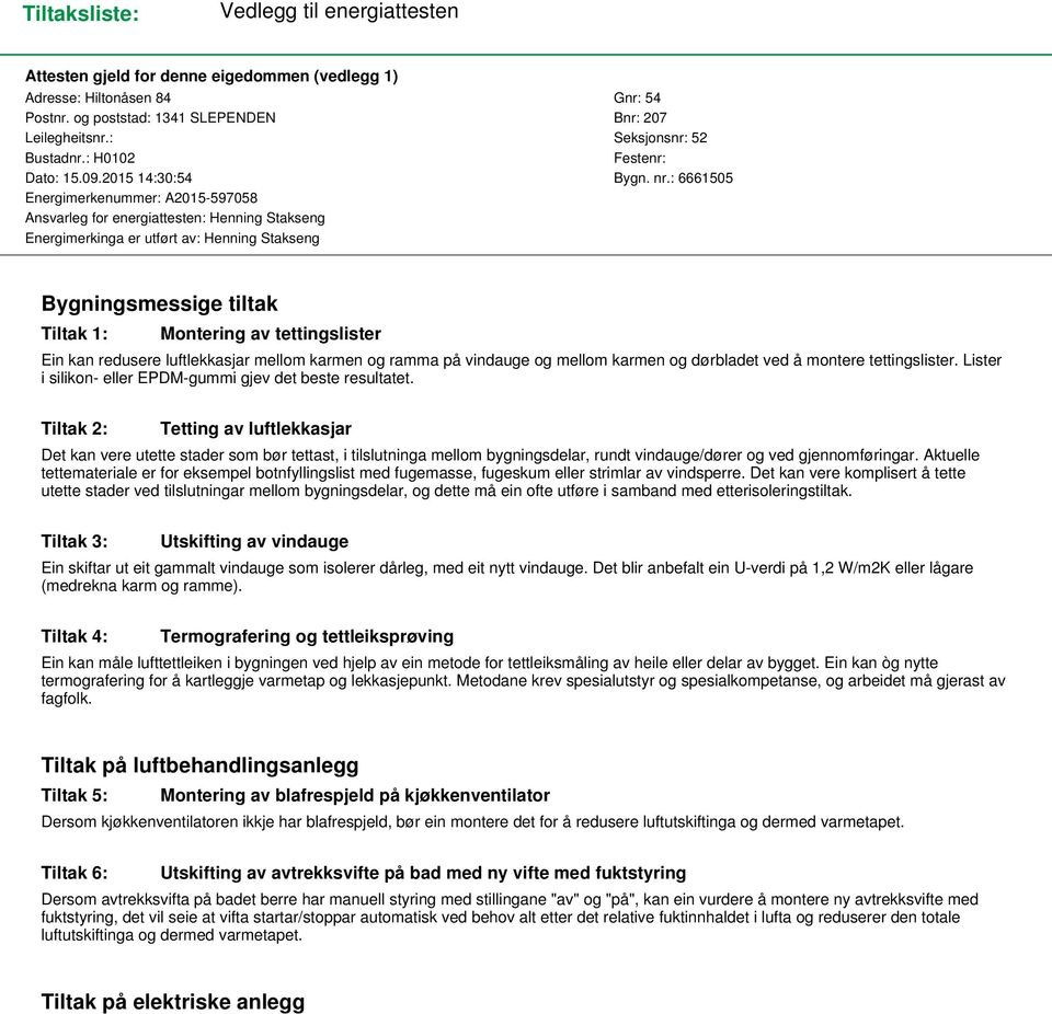 : 6661505 Energimerkenummer: A2015-597058 Ansvarleg for energiattesten: Henning Stakseng Energimerkinga er utført av: Henning Stakseng Bygningsmessige tiltak Tiltak 1: Montering av tettingslister Ein