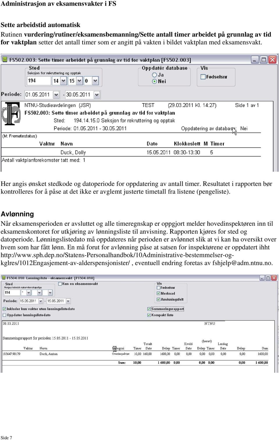 Resultatet i rapporten bør kontrolleres for å påse at det ikke er avglemt justerte timetall fra listene (pengeliste).