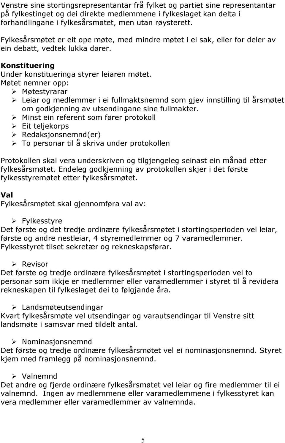 Møtet nemner opp: Møtestyrarar Leiar og medlemmer i ei fullmaktsnemnd som gjev innstilling til årsmøtet om godkjenning av utsendingane sine fullmakter.