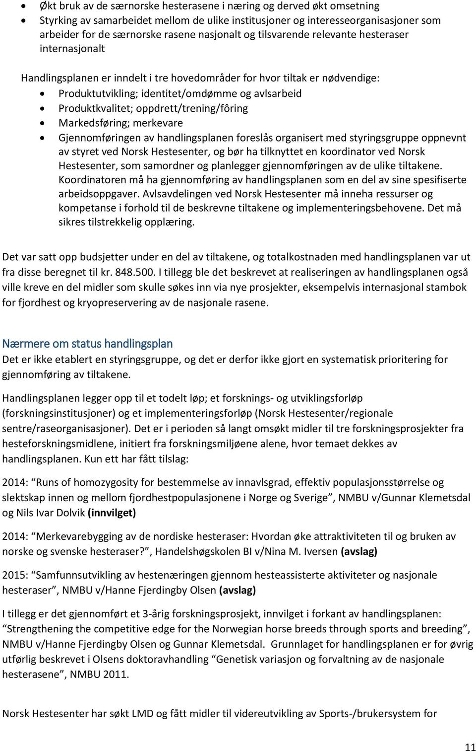 oppdrett/trening/fôring Markedsføring; merkevare Gjennomføringen av handlingsplanen foreslås organisert med styringsgruppe oppnevnt av styret ved Norsk Hestesenter, og bør ha tilknyttet en