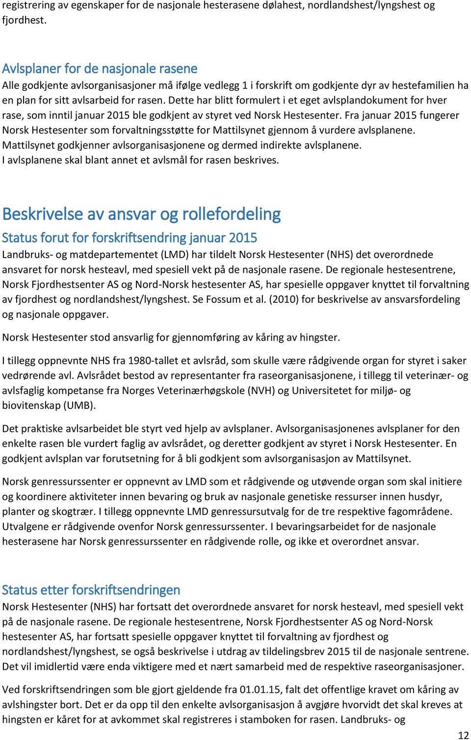 Dette har blitt formulert i et eget avlsplandokument for hver rase, som inntil januar 2015 ble godkjent av styret ved Norsk Hestesenter.