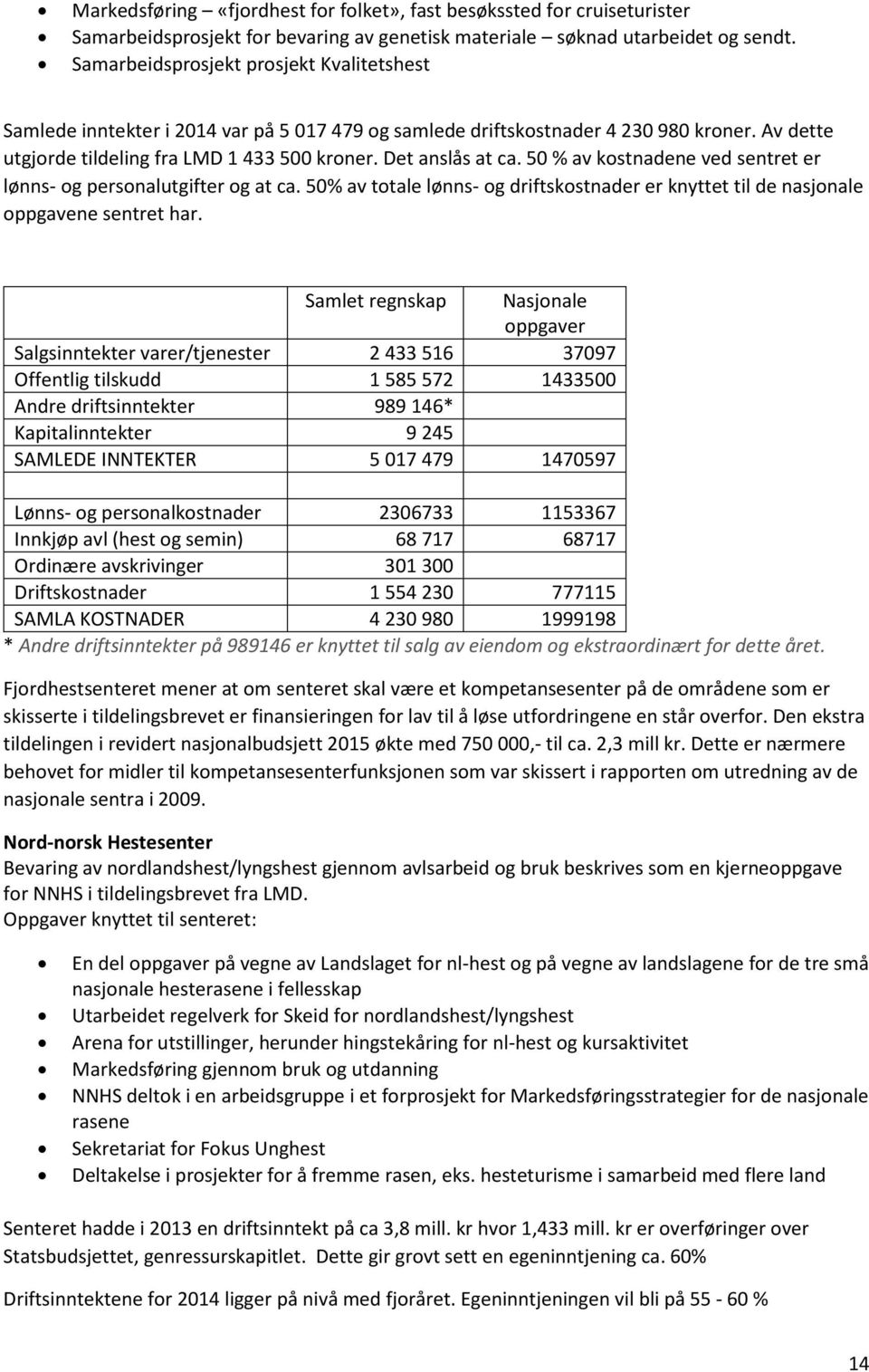 50 % av kostnadene ved sentret er lønns- og personalutgifter og at ca. 50% av totale lønns- og driftskostnader er knyttet til de nasjonale oppgavene sentret har.