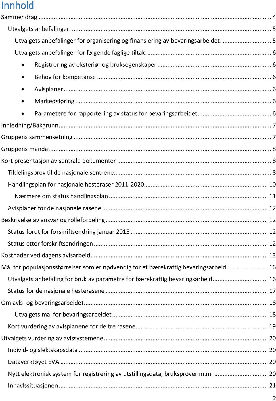 .. 7 Gruppens sammensetning... 7 Gruppens mandat... 8 Kort presentasjon av sentrale dokumenter... 8 Tildelingsbrev til de nasjonale sentrene... 8 Handlingsplan for nasjonale hesteraser 2011-2020.