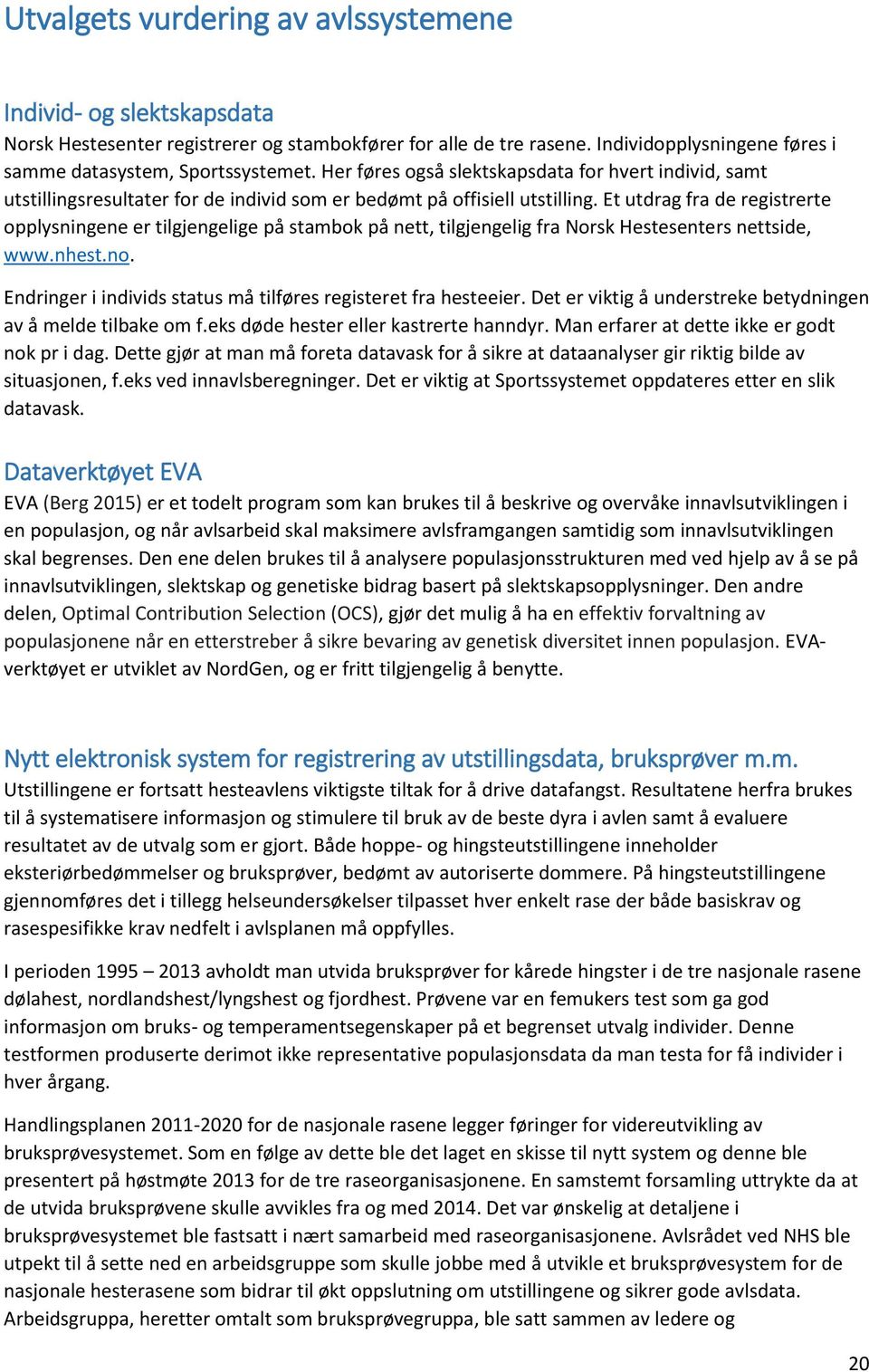 Et utdrag fra de registrerte opplysningene er tilgjengelige på stambok på nett, tilgjengelig fra Norsk Hestesenters nettside, www.nhest.no.